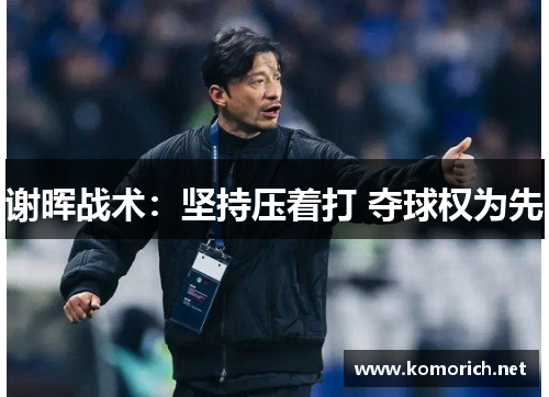 谢晖战术：坚持压着打 夺球权为先