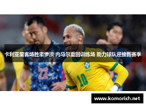 卡利亚里客场胜率惨淡 内马尔重回训练场 助力球队迎接新赛季